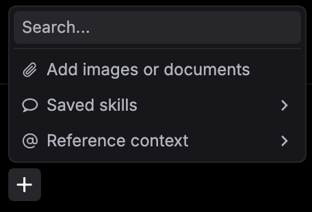 The + menu in the message box: Add images or documents, Saved skills, and Reference context